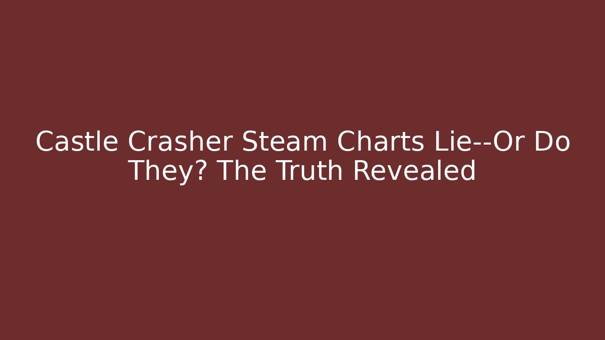 Castle Crasher Steam Charts Lie—Or Do They? The Truth Revealed