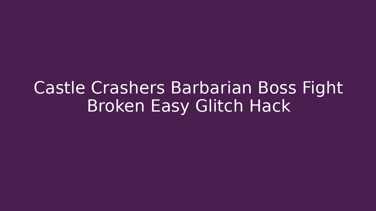 Castle Crashers Barbarian Boss Fight Broken Easy Glitch Hack