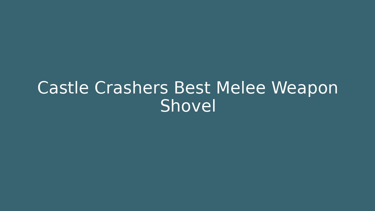 Castle Crashers Best Melee Weapon Shovel