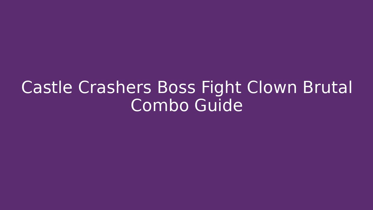 Castle Crashers Boss Fight Clown Brutal Combo Guide