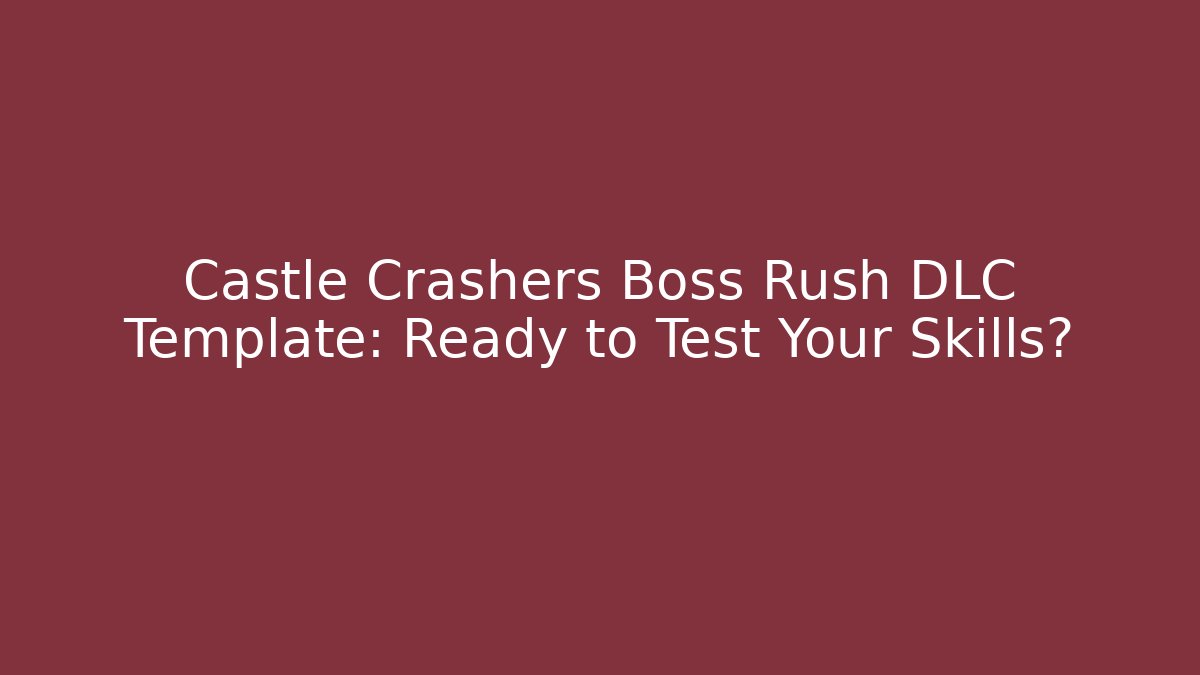 Castle Crashers Boss Rush DLC Template: Ready to Test Your Skills?