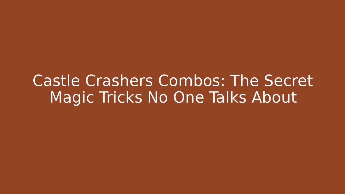 Castle Crashers Combos: The Secret Magic Tricks No One Talks About