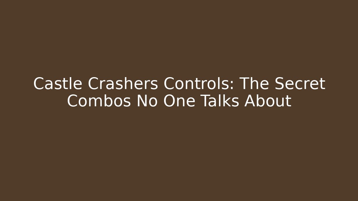 Castle Crashers Controls: The Secret Combos No One Talks About