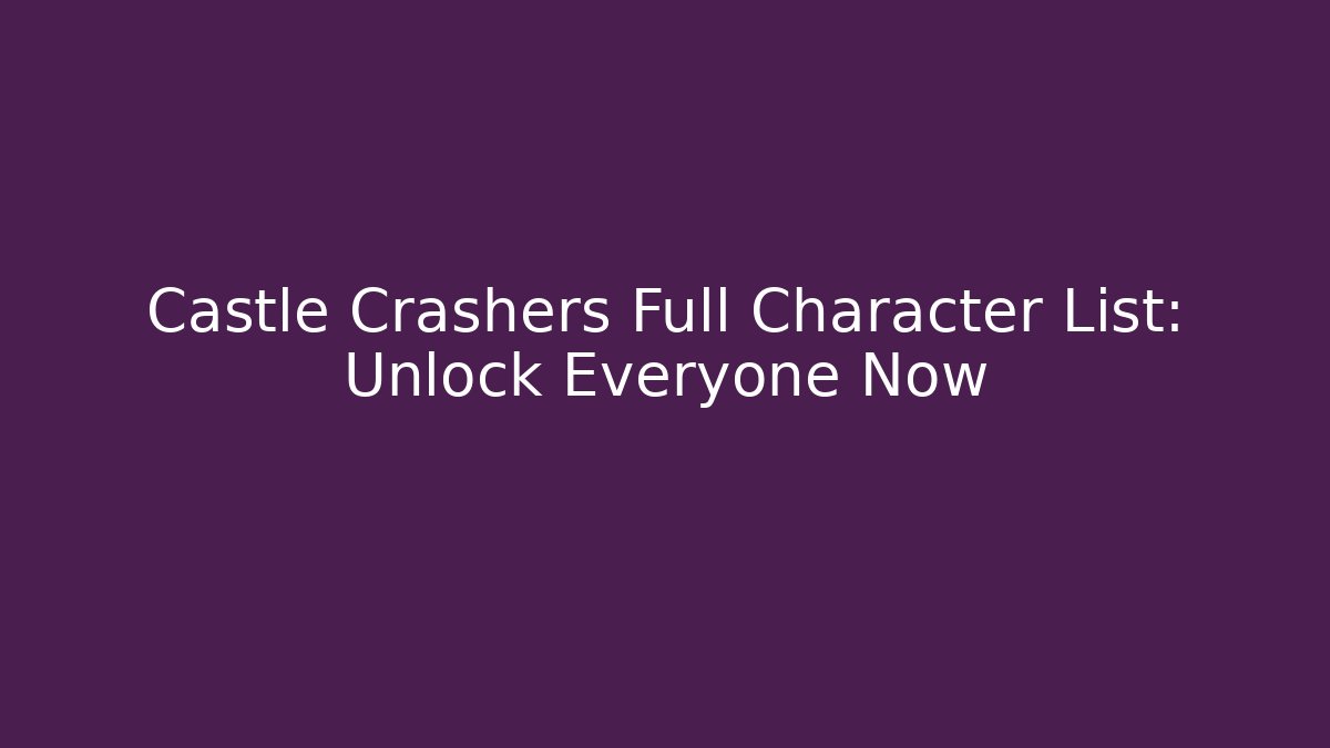 Castle Crashers Full Character List: Unlock Everyone Now