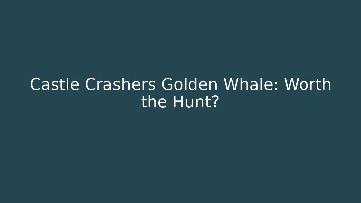 Castle Crashers Golden Whale: Worth the Hunt?