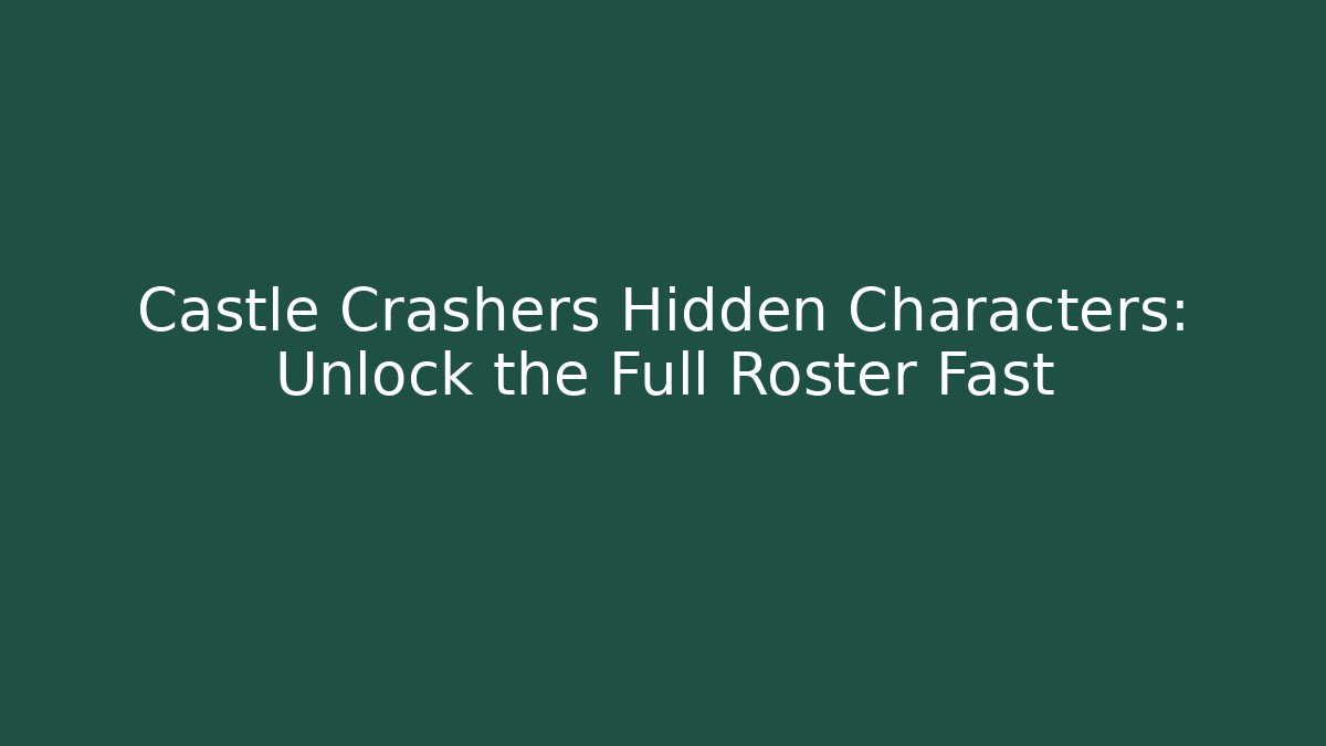 Castle Crashers Hidden Characters: Unlock the Full Roster Fast