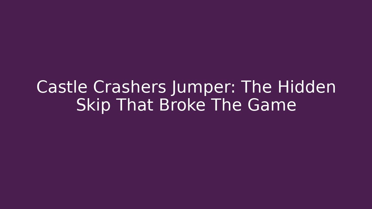 Castle Crashers Jumper: The Hidden Skip That Broke The Game