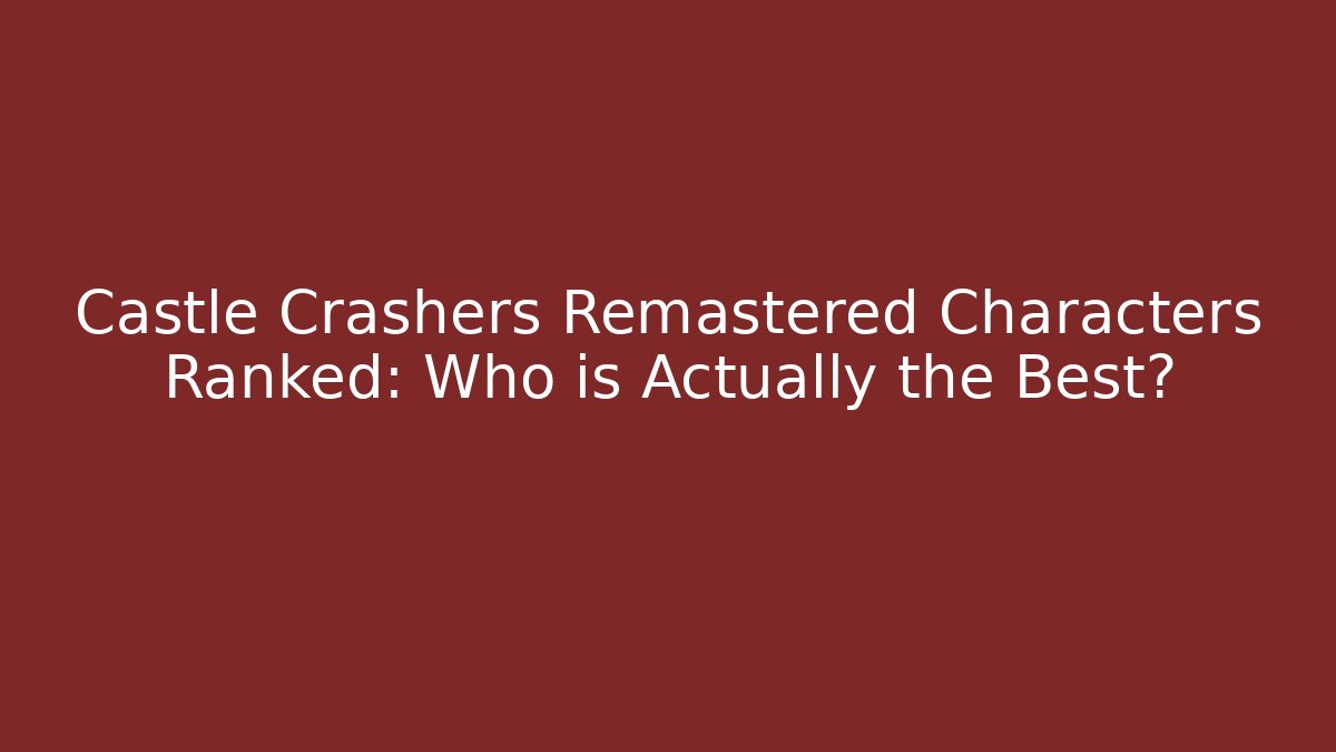 Castle Crashers Remastered Characters Ranked: Who is Actually the Best?