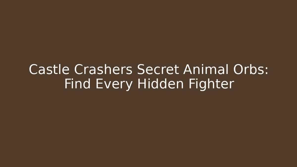 Castle Crashers Secret Animal Orbs: Find Every Hidden Fighter