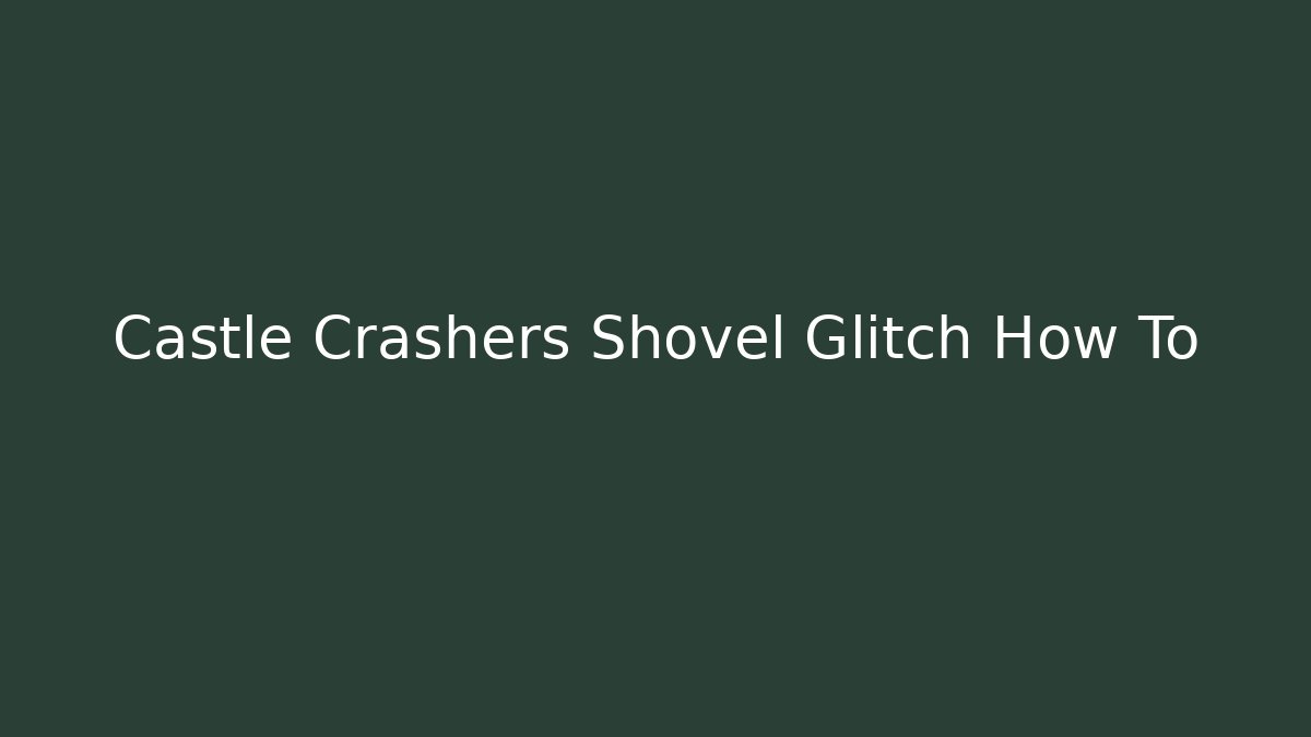 Castle Crashers Shovel Glitch How To