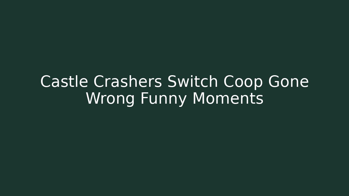 Castle Crashers Switch Coop Gone Wrong Funny Moments