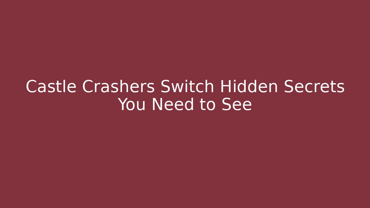 Castle Crashers Switch Hidden Secrets You Need to See