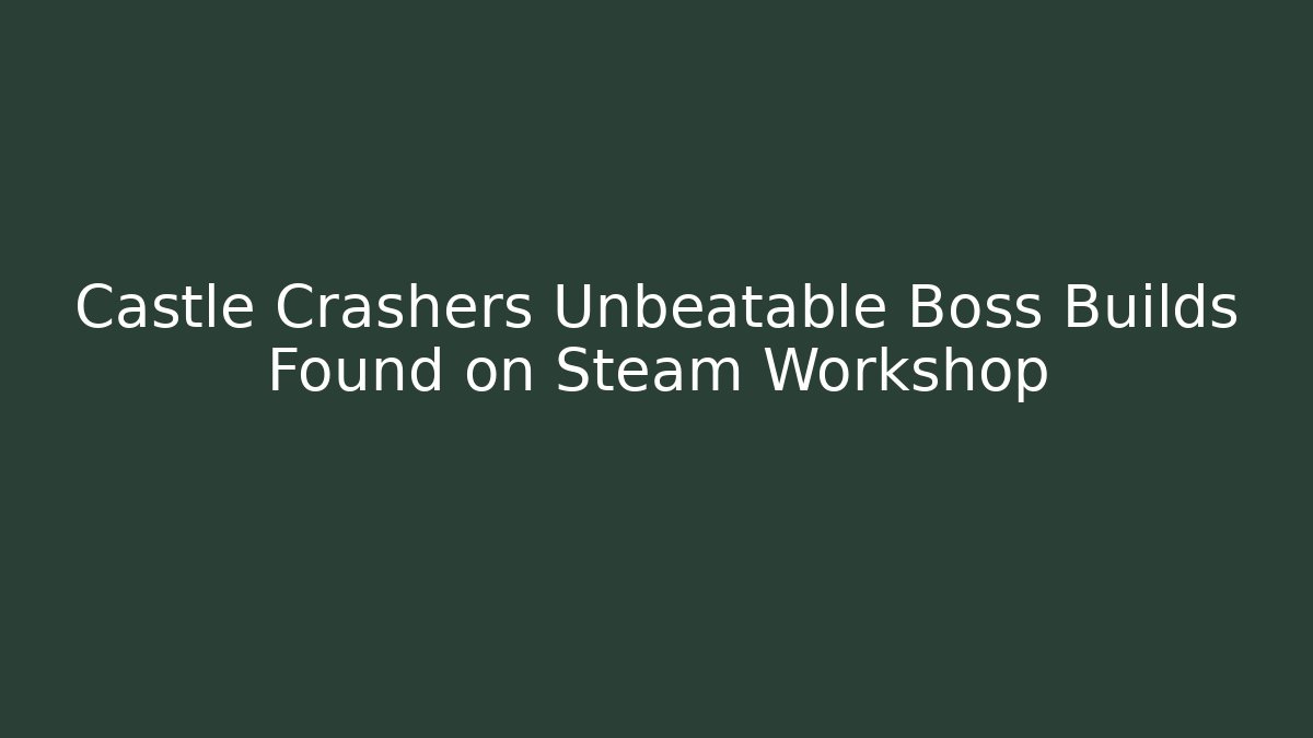Castle Crashers Unbeatable Boss Builds Found on Steam Workshop