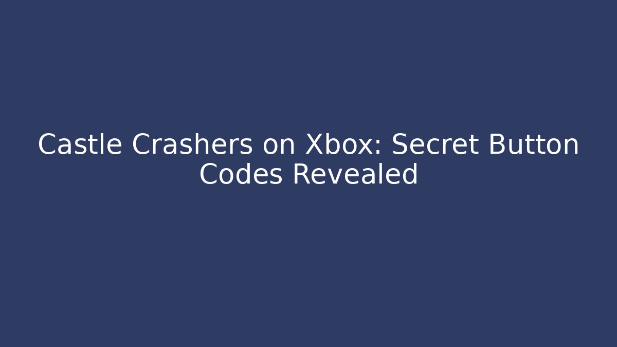 Castle Crashers on Xbox: Secret Button Codes Revealed - Critter Realm