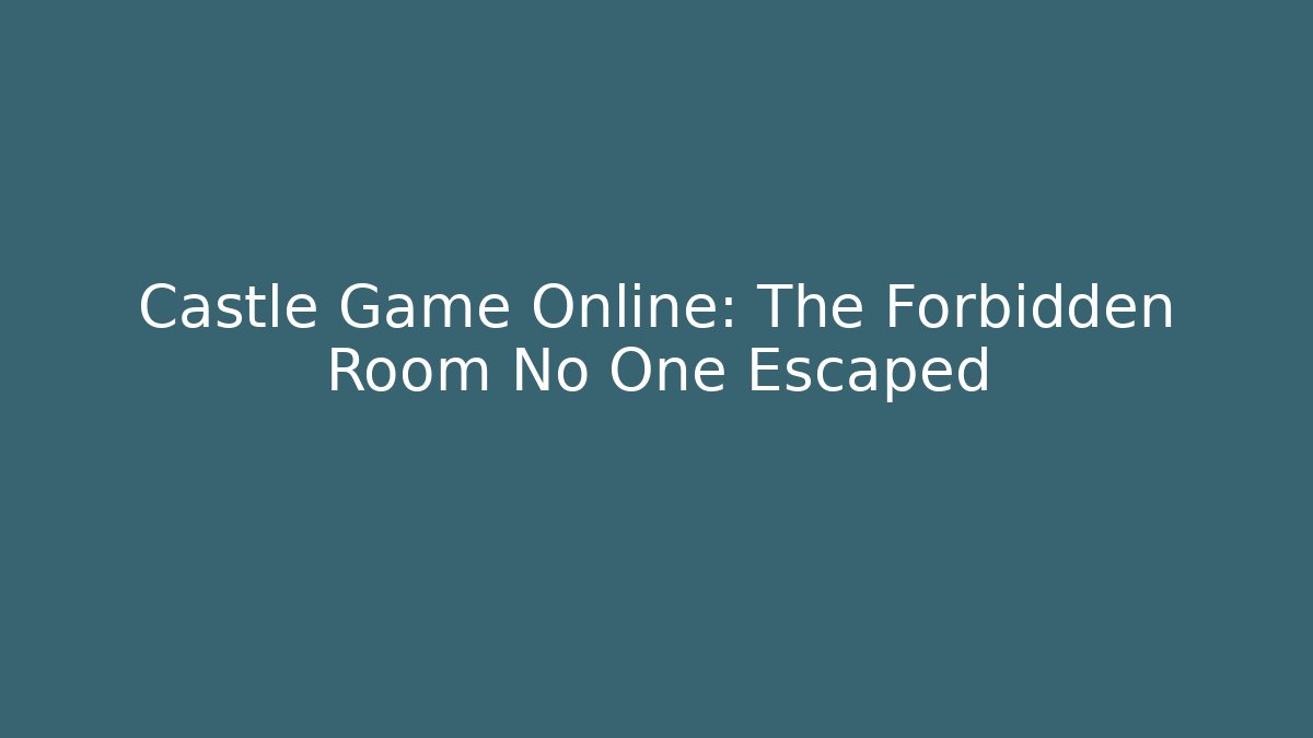 Castle Game Online: The Forbidden Room No One Escaped