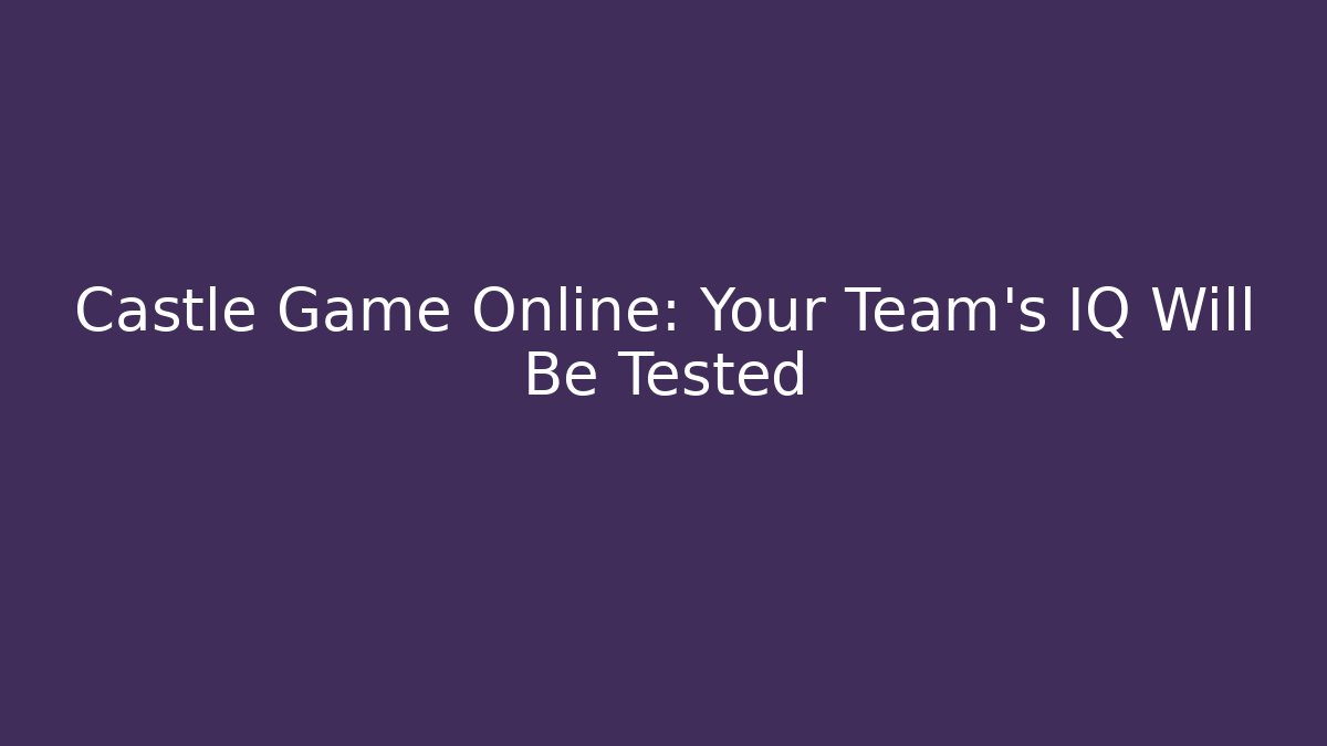 Castle Game Online: Your Team's IQ Will Be Tested - Critter Realm
