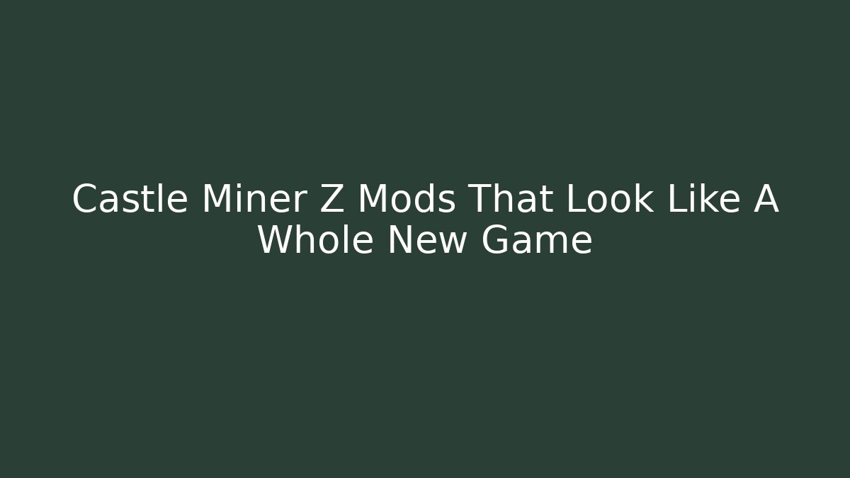 Castle Miner Z Mods That Look Like A Whole New Game