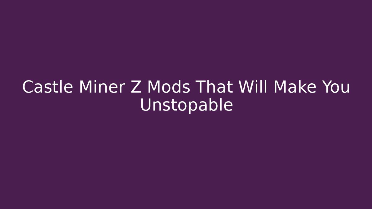 Castle Miner Z Mods That Will Make You Unstopable