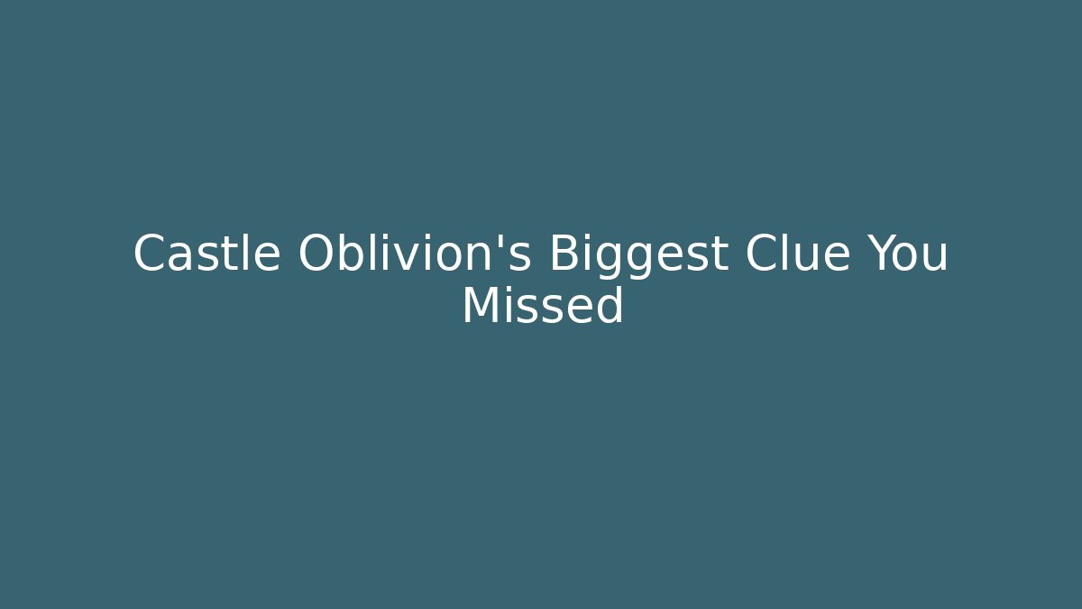 Castle Oblivion's Biggest Clue You Missed