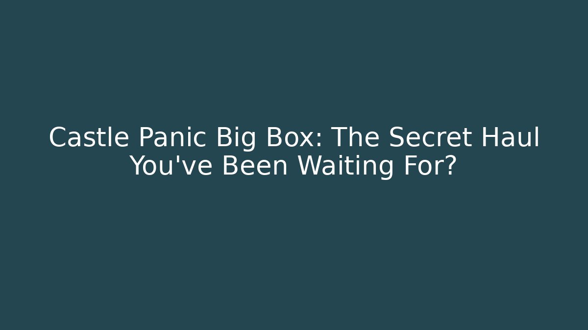 Castle Panic Big Box: The Secret Haul You’ve Been Waiting For?