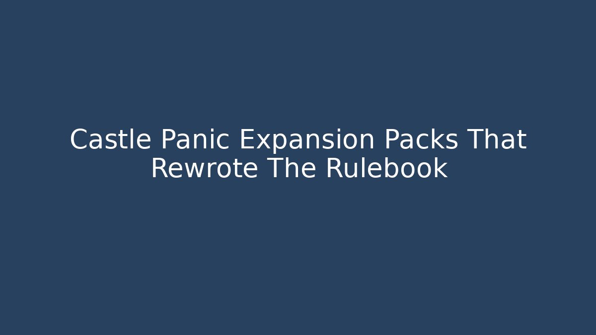 Castle Panic Expansion Packs That Rewrote The Rulebook