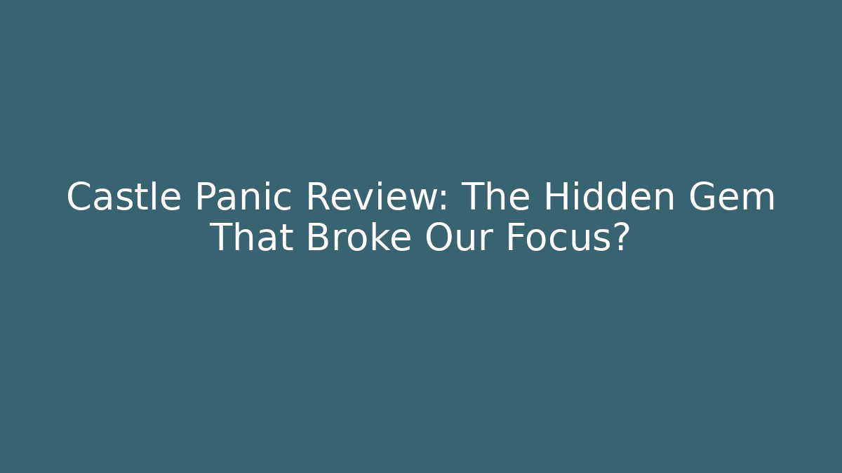 Castle Panic Review: The Hidden Gem That Broke Our Focus?