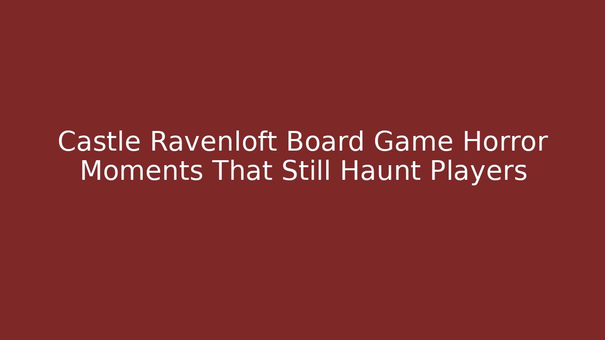Castle Ravenloft Board Game Horror Moments That Still Haunt Players