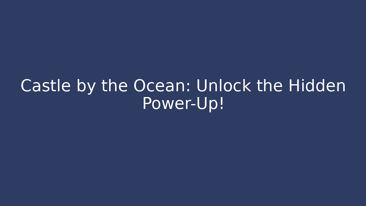 Castle by the Ocean: Unlock the Hidden Power-Up!