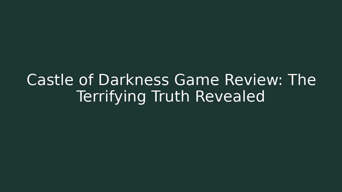 Castle of Darkness Game Review: The Terrifying Truth Revealed