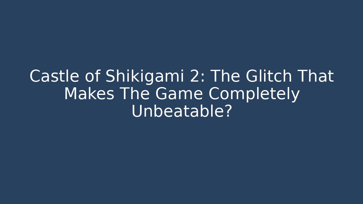 Castle of Shikigami 2: The Glitch That Makes The Game Completely Unbeatable?