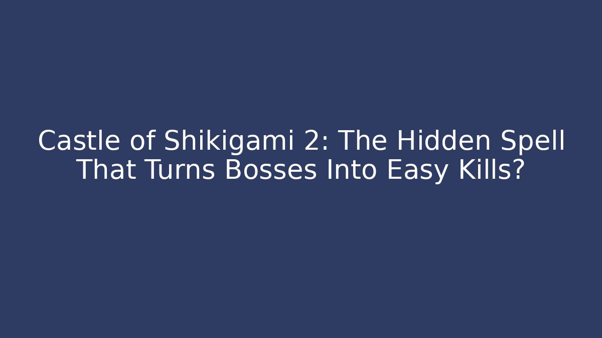 Castle of Shikigami 2: The Hidden Spell That Turns Bosses Into Easy Kills?
