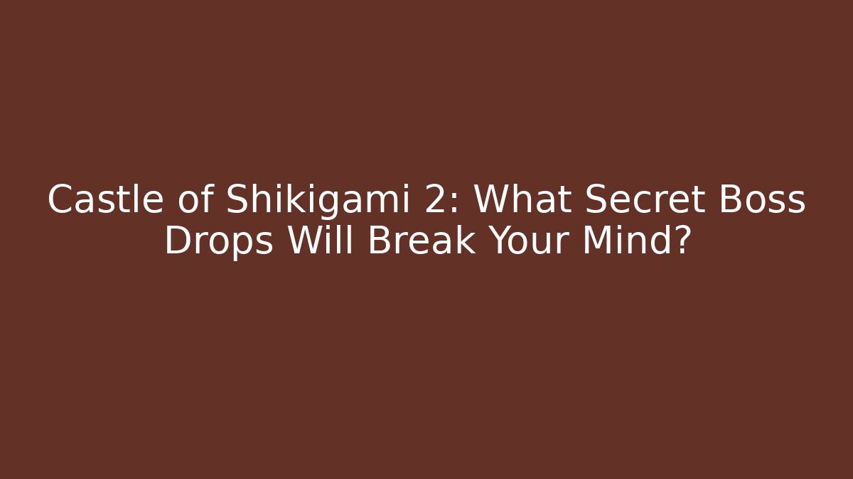 Castle of Shikigami 2: What Secret Boss Drops Will Break Your Mind?