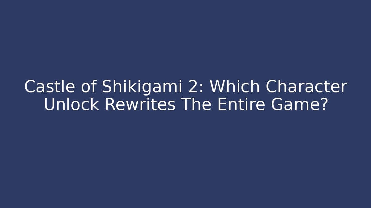 Castle of Shikigami 2: Which Character Unlock Rewrites The Entire Game?