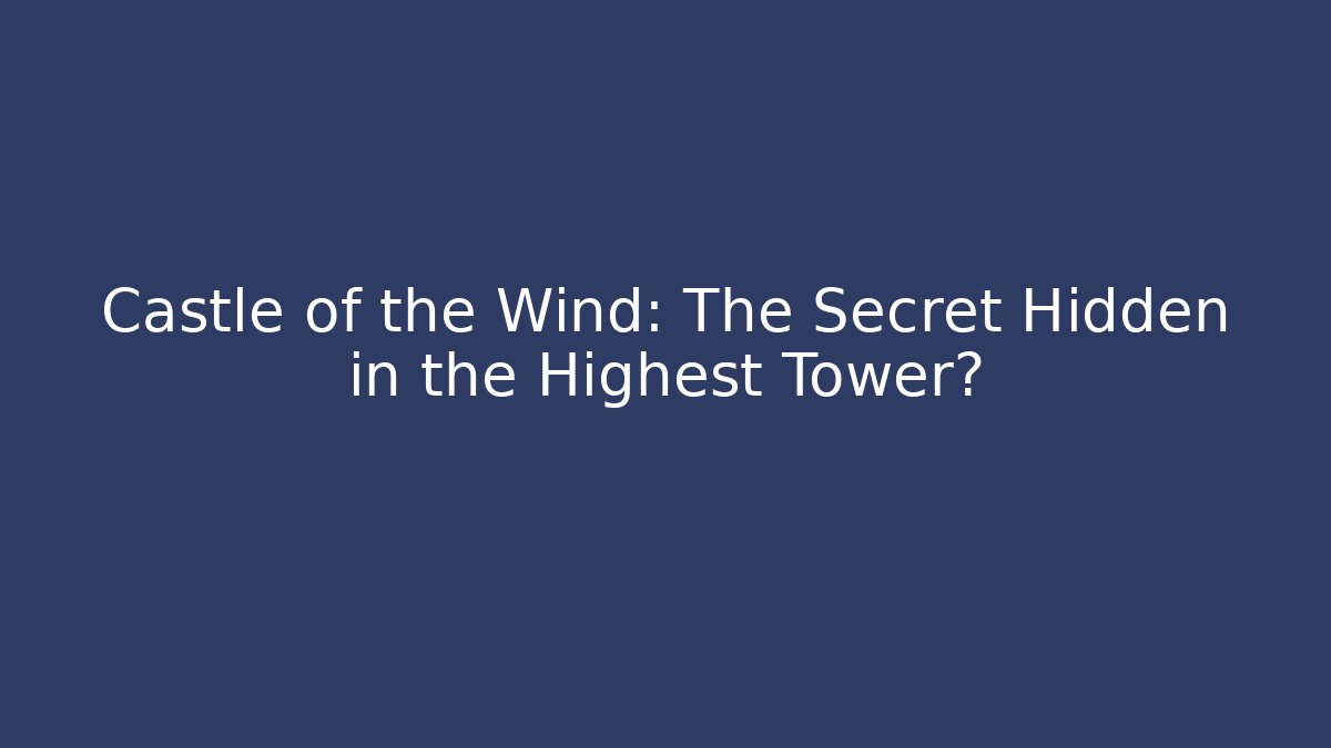 Castle of the Wind: The Secret Hidden in the Highest Tower?