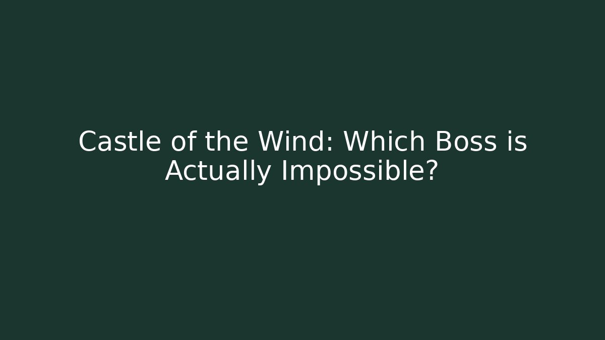 Castle of the Wind: Which Boss is Actually Impossible?