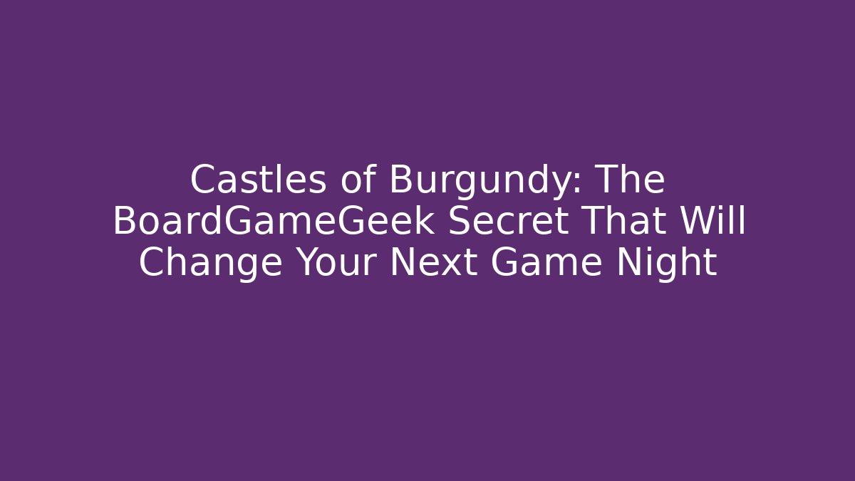 Castles of Burgundy: The BoardGameGeek Secret That Will Change Your Next Game Night