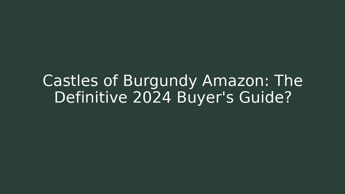 Castles of Burgundy Amazon: The Definitive 2024 Buyer's Guide?