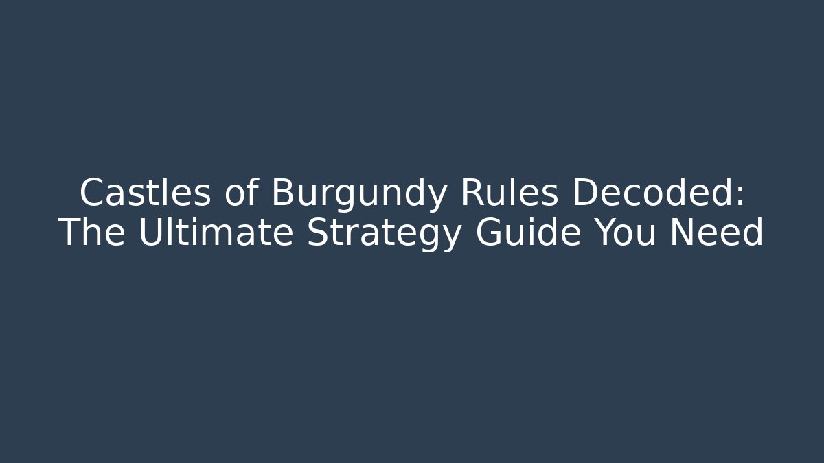 Castles of Burgundy Rules Decoded: The Ultimate Strategy Guide You Need