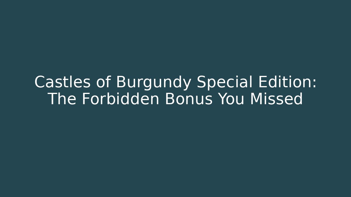 Castles of Burgundy Special Edition: The Forbidden Bonus You Missed