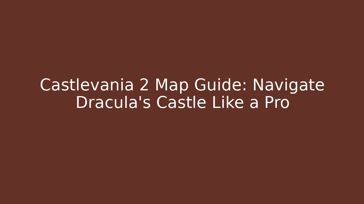 Castlevania 2 Map Guide: Navigate Dracula's Castle Like a Pro
