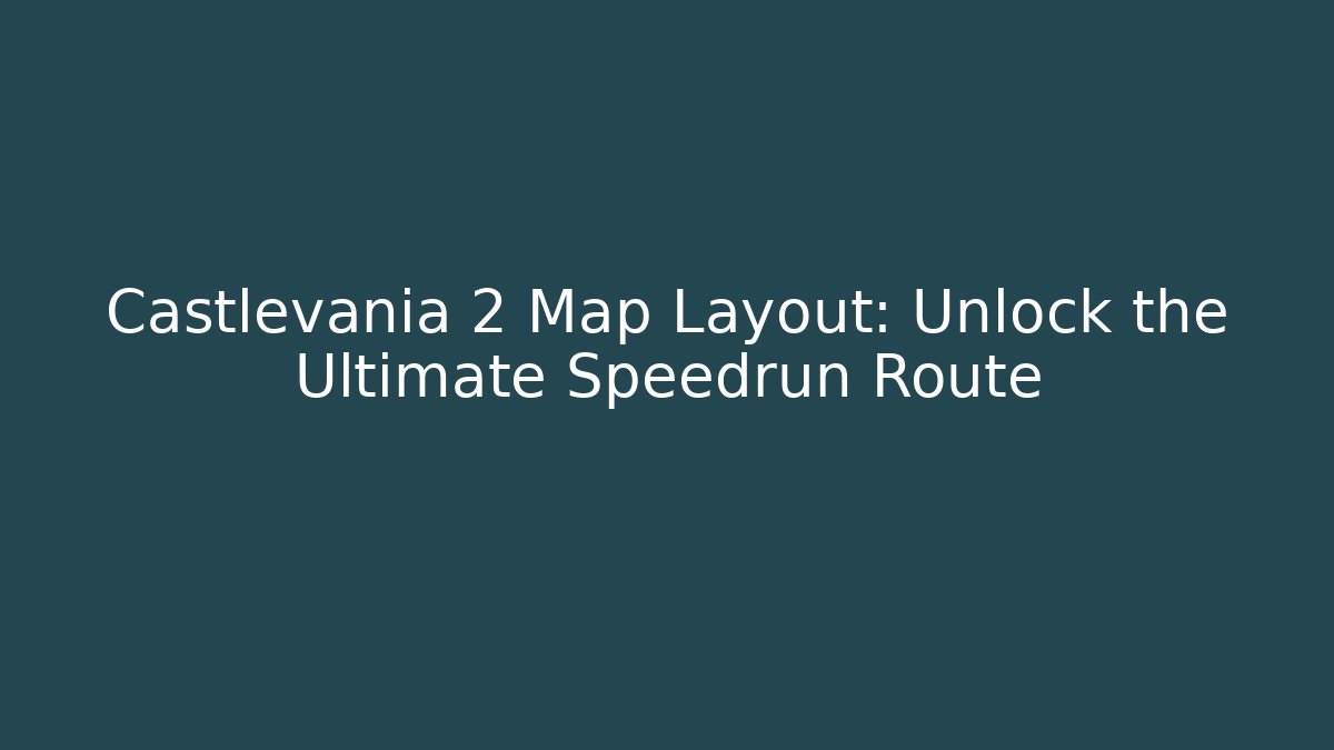 Castlevania 2 Map Layout: Unlock the Ultimate Speedrun Route