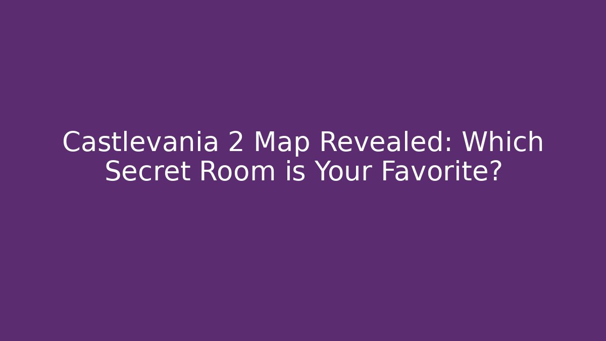 Castlevania 2 Map Revealed: Which Secret Room is Your Favorite?