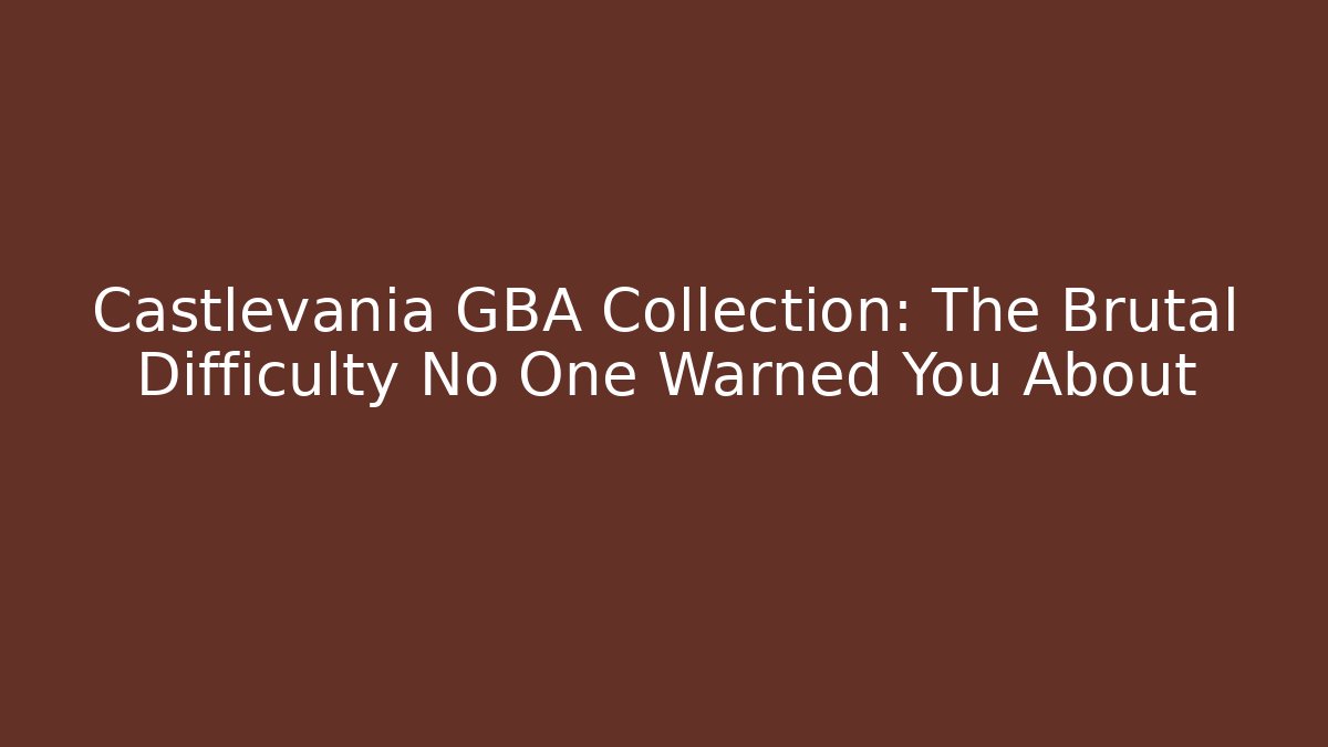 Castlevania GBA Collection: The Brutal Difficulty No One Warned You About