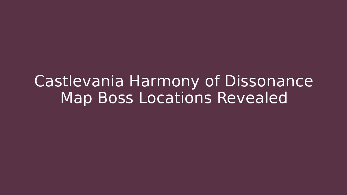 Castlevania Harmony of Dissonance Map Boss Locations Revealed