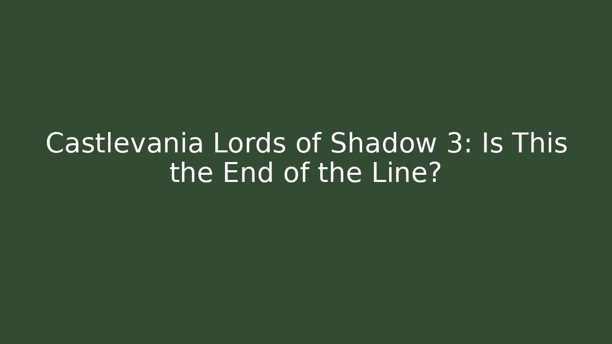 Castlevania Lords of Shadow 3: Is This the End of the Line?