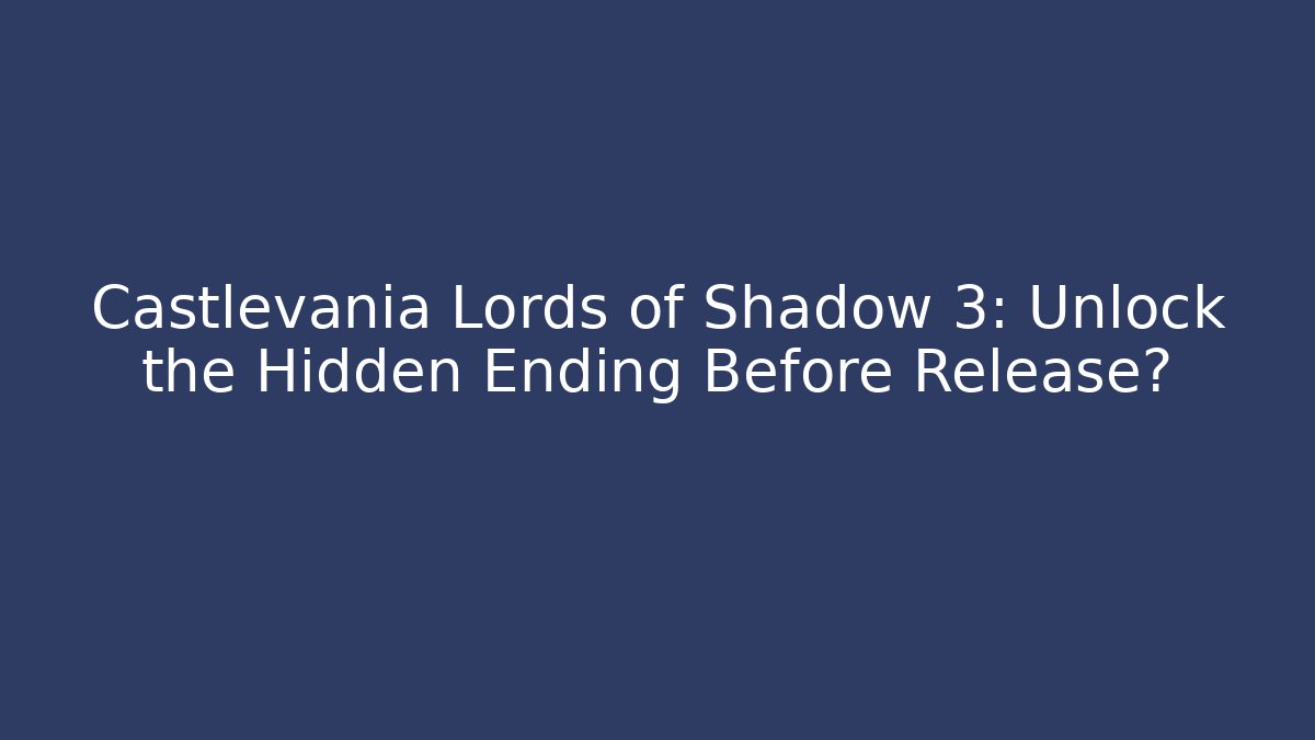 Castlevania Lords of Shadow 3: Unlock the Hidden Ending Before Release?