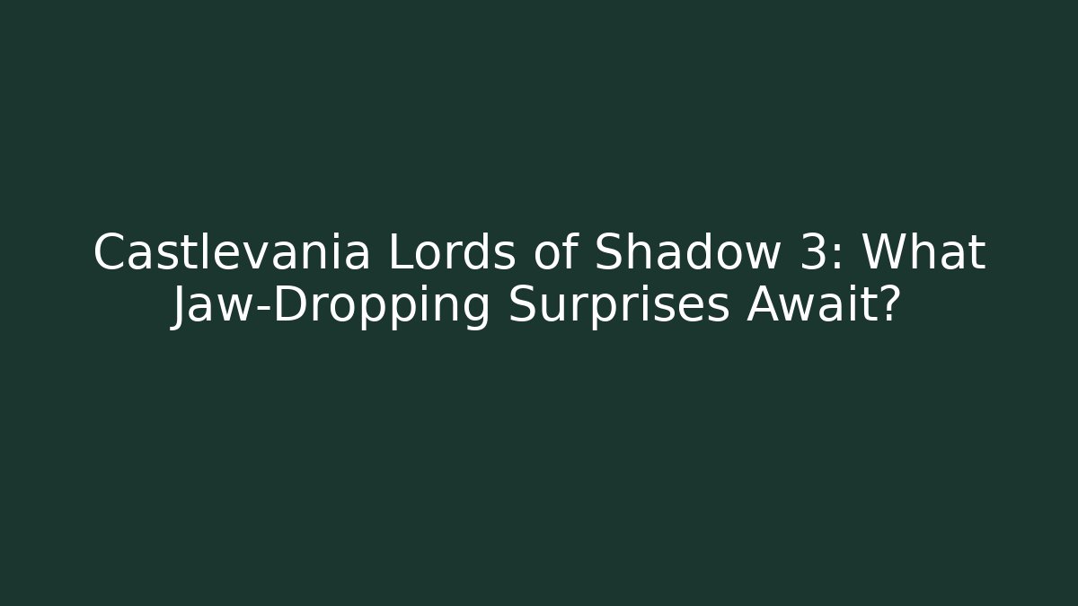 Castlevania Lords of Shadow 3: What Jaw-Dropping Surprises Await? - Critter Realm