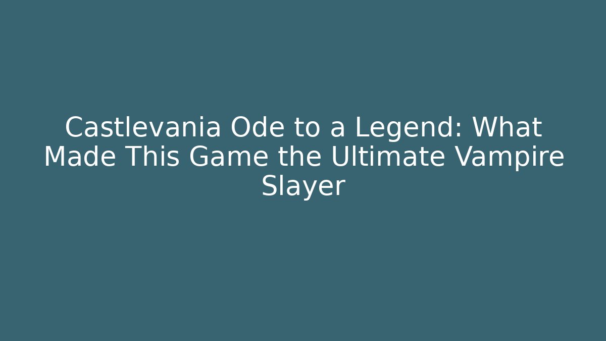 Castlevania Ode to a Legend: What Made This Game the Ultimate Vampire Slayer