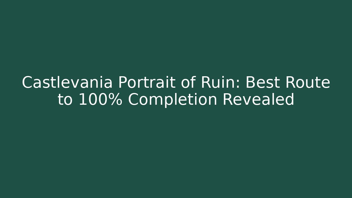 Castlevania Portrait of Ruin: Best Route to 100% Completion Revealed