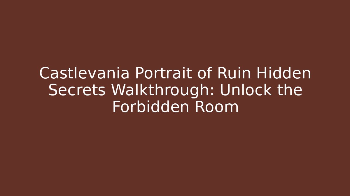 Castlevania Portrait of Ruin Hidden Secrets Walkthrough: Unlock the Forbidden Room